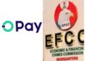 Opay Gets Fresh Warning from EFCC on Regulatory Breaches